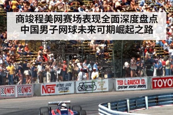 商竣程美网赛场表现全面深度盘点中国男子网球未来可期崛起之路
