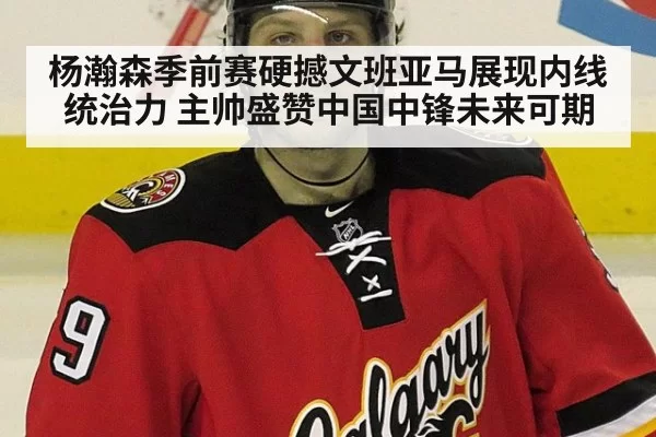 杨瀚森季前赛硬撼文班亚马展现内线统治力 主帅盛赞中国中锋未来可期